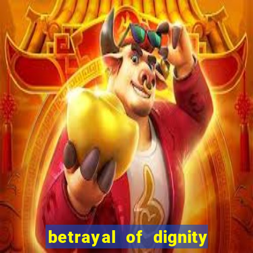 betrayal of dignity pt br